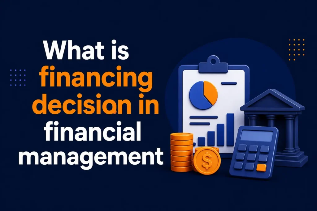 What is financing decision in financial management