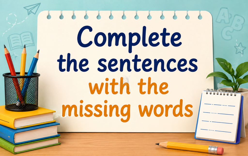 Educational poster with the text “Complete the sentences with the missing words” on a notebook-style page, surrounded by pencils, books, a blank writing pad, and classroom-themed decorations.